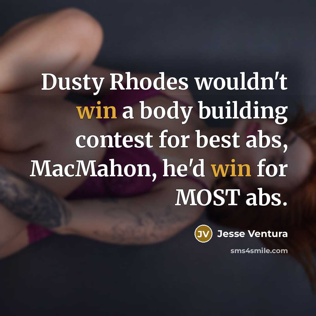 “Dusty Rhodes wouldn't win a body building contest for best…” quote by Jesse Ventura