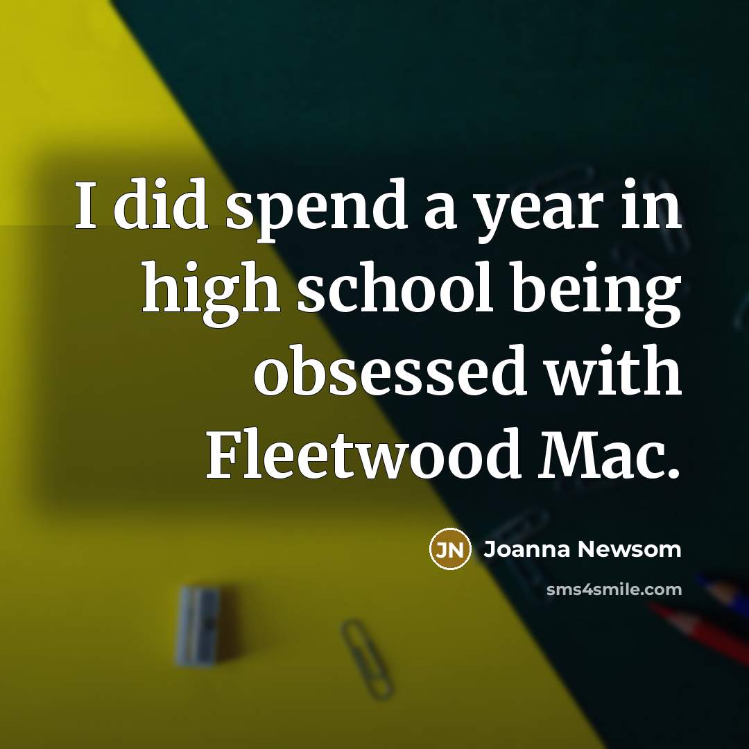 “I did spend a year in high school being obsessed…” quote by Joanna Newsom
