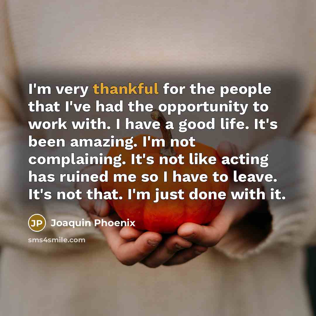 “I'm very thankful for the people that I've had the…” quote by Joaquin Phoenix