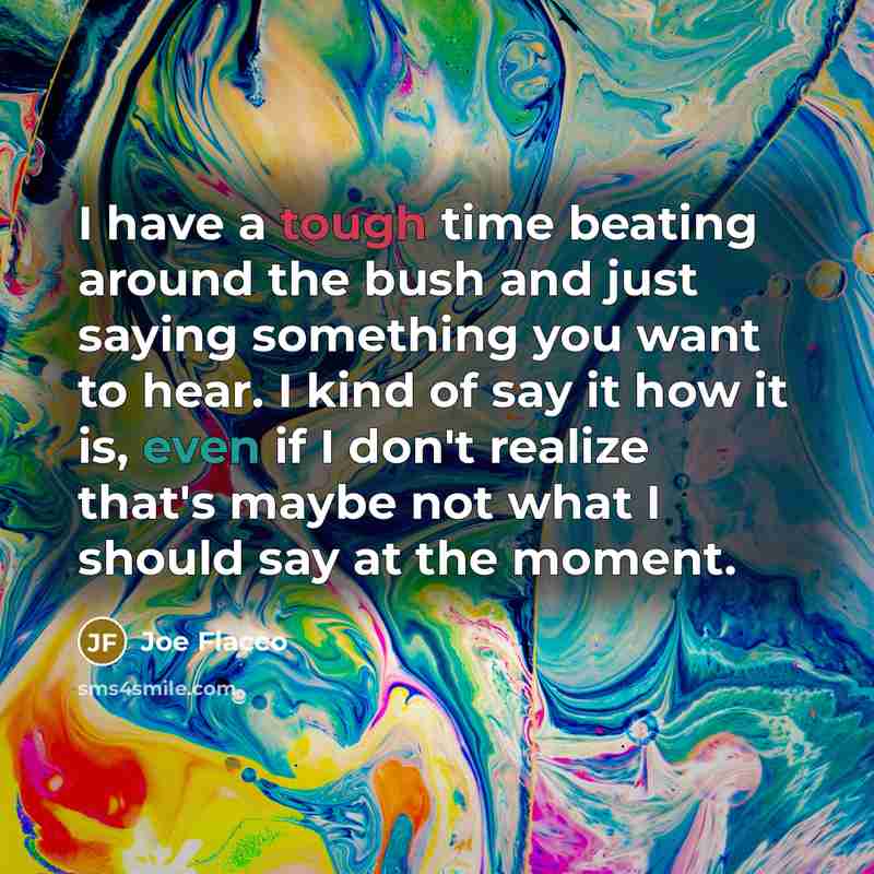 “I have a tough time beating around the bush and…” quote by Joe Flacco