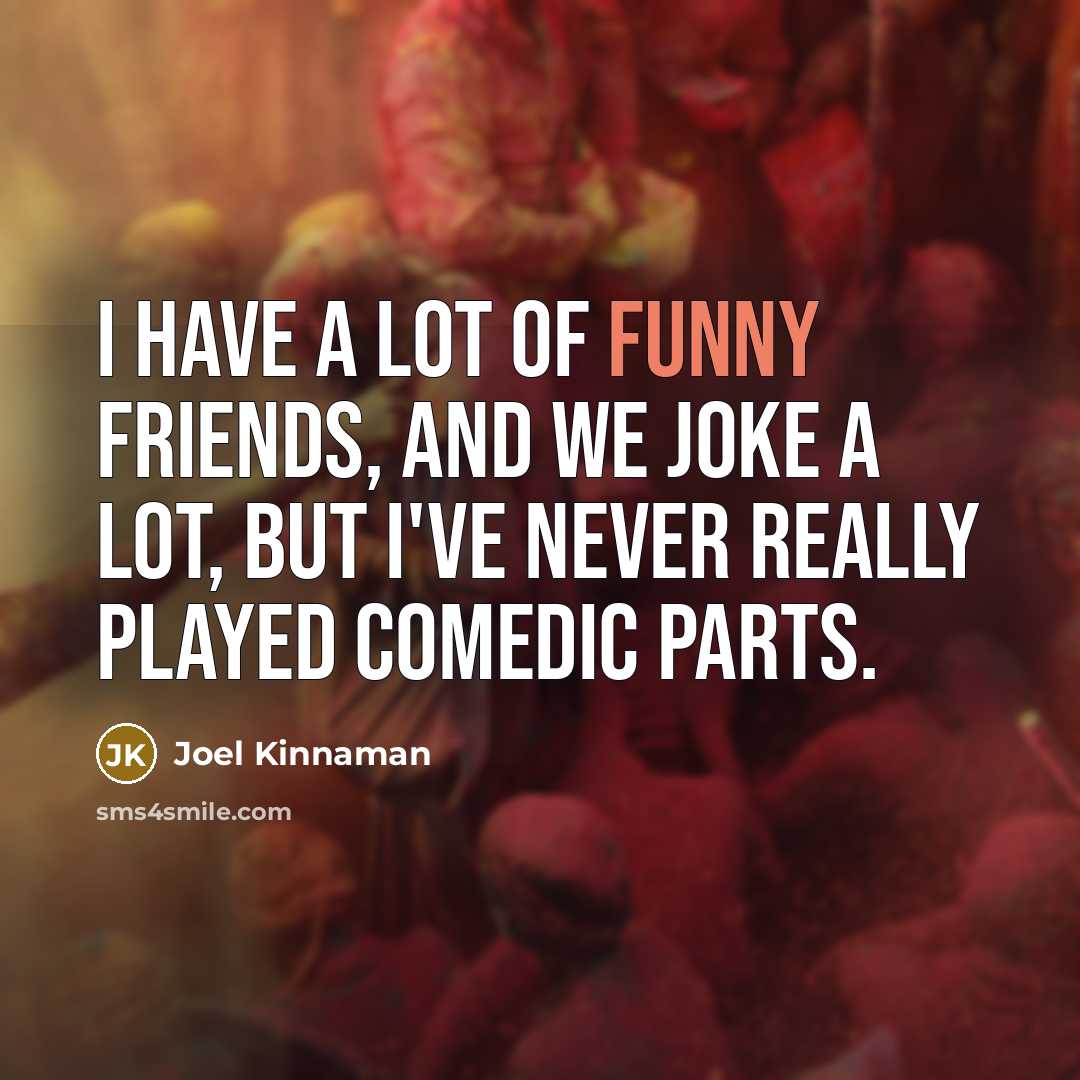 “I have a lot of funny friends, and we joke…” quote by Joel Kinnaman