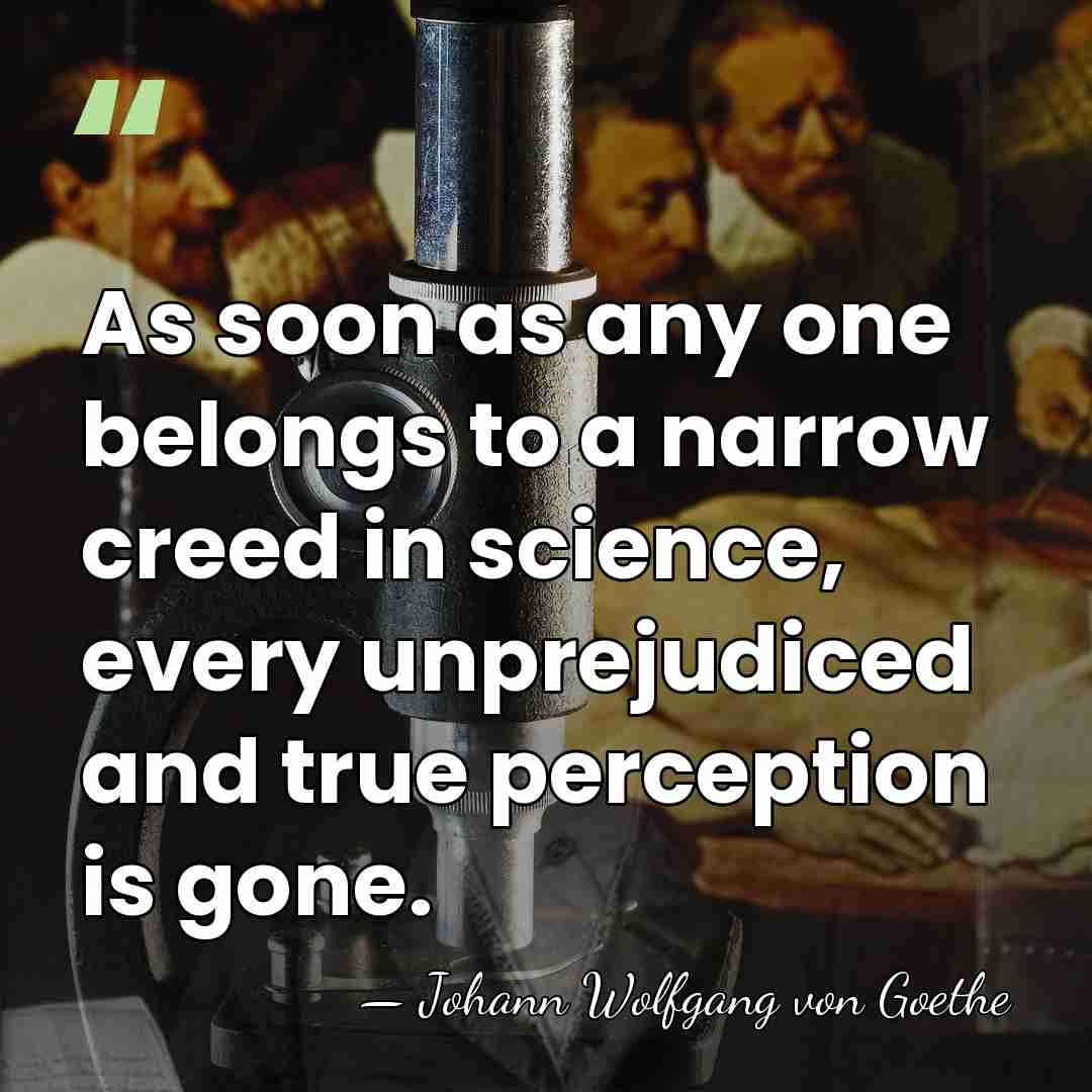 As soon as any one belongs to a narrow creed in science,&hellip; - Johann Wolfgang von Goethe