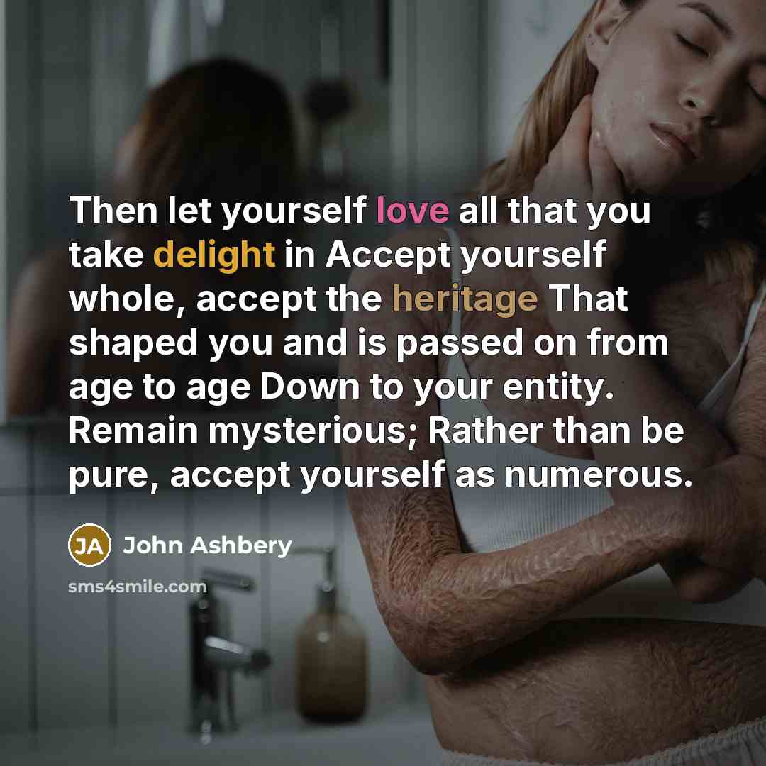 “Then let yourself love all that you take delight in…” quote by John Ashbery