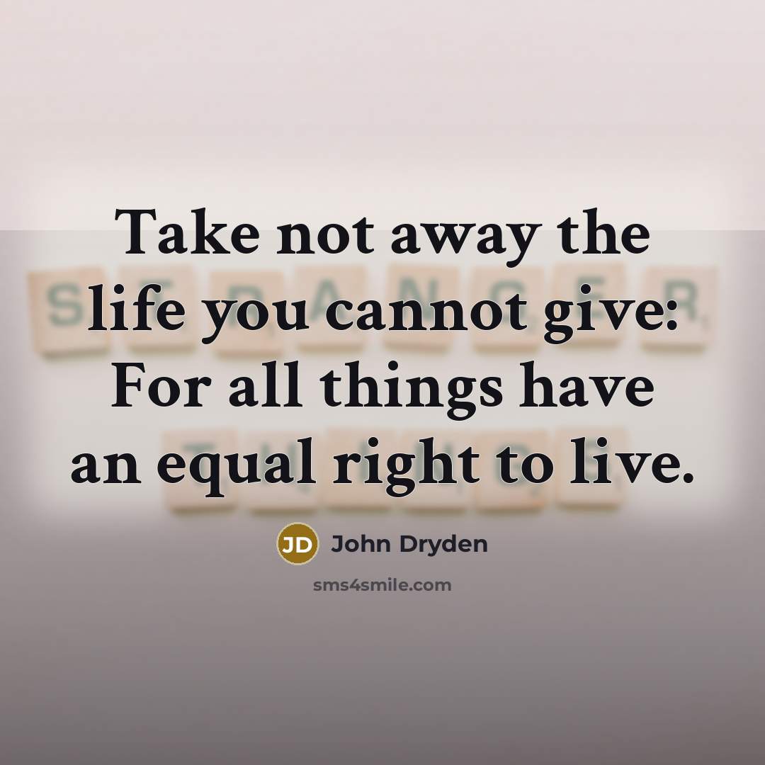 “Take not away the life you cannot give: For all…” quote by John Dryden