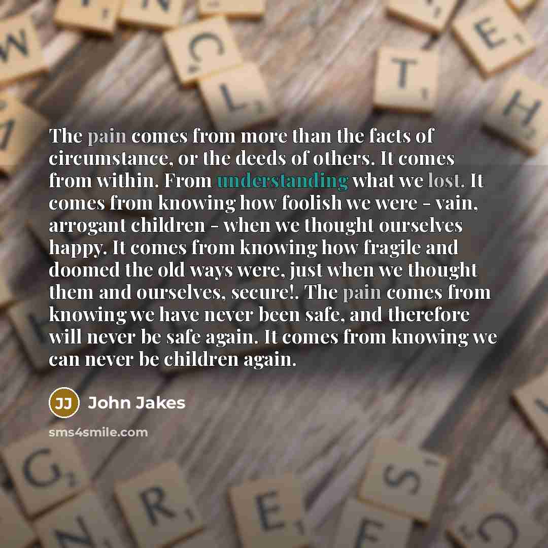 “The pain comes from more than the facts of circumstance,…” quote by John Jakes