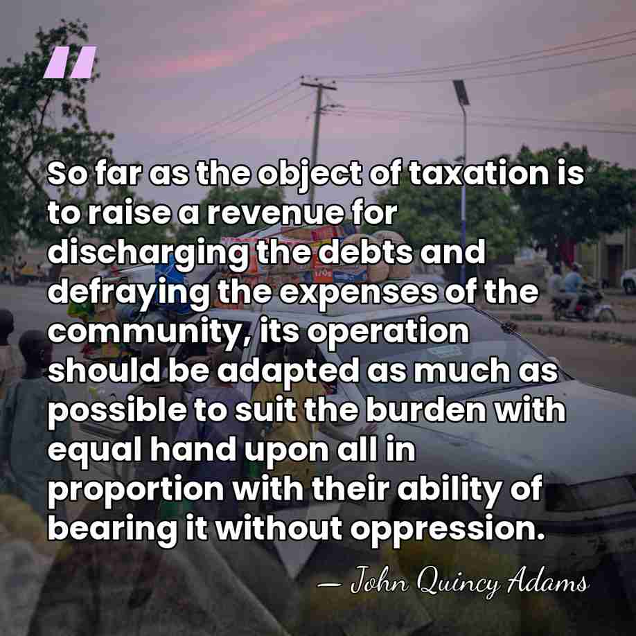 So far as the object of taxation is to raise a revenue&hellip; - John Quincy Adams
