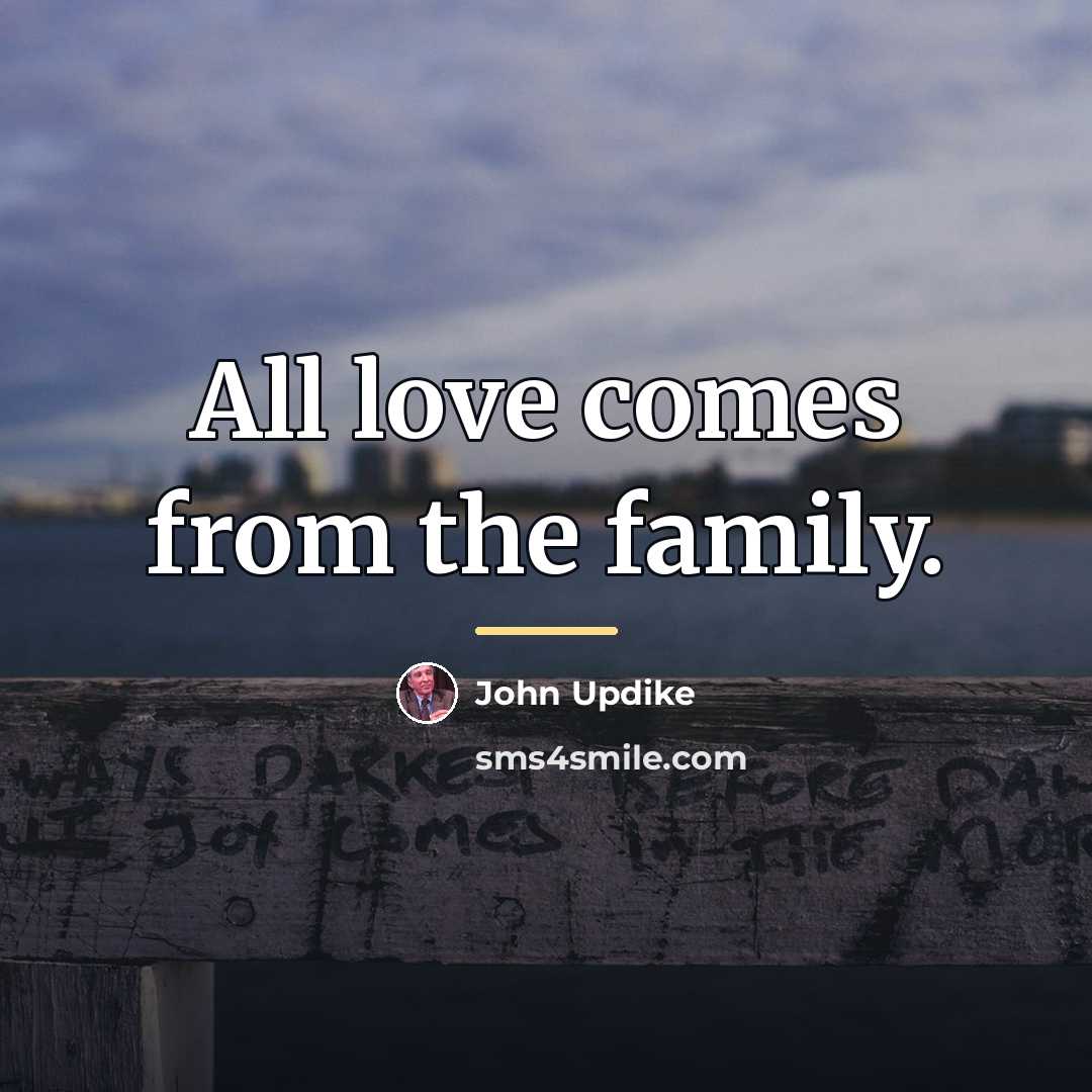 “All love comes from the family.…” quote by John Updike