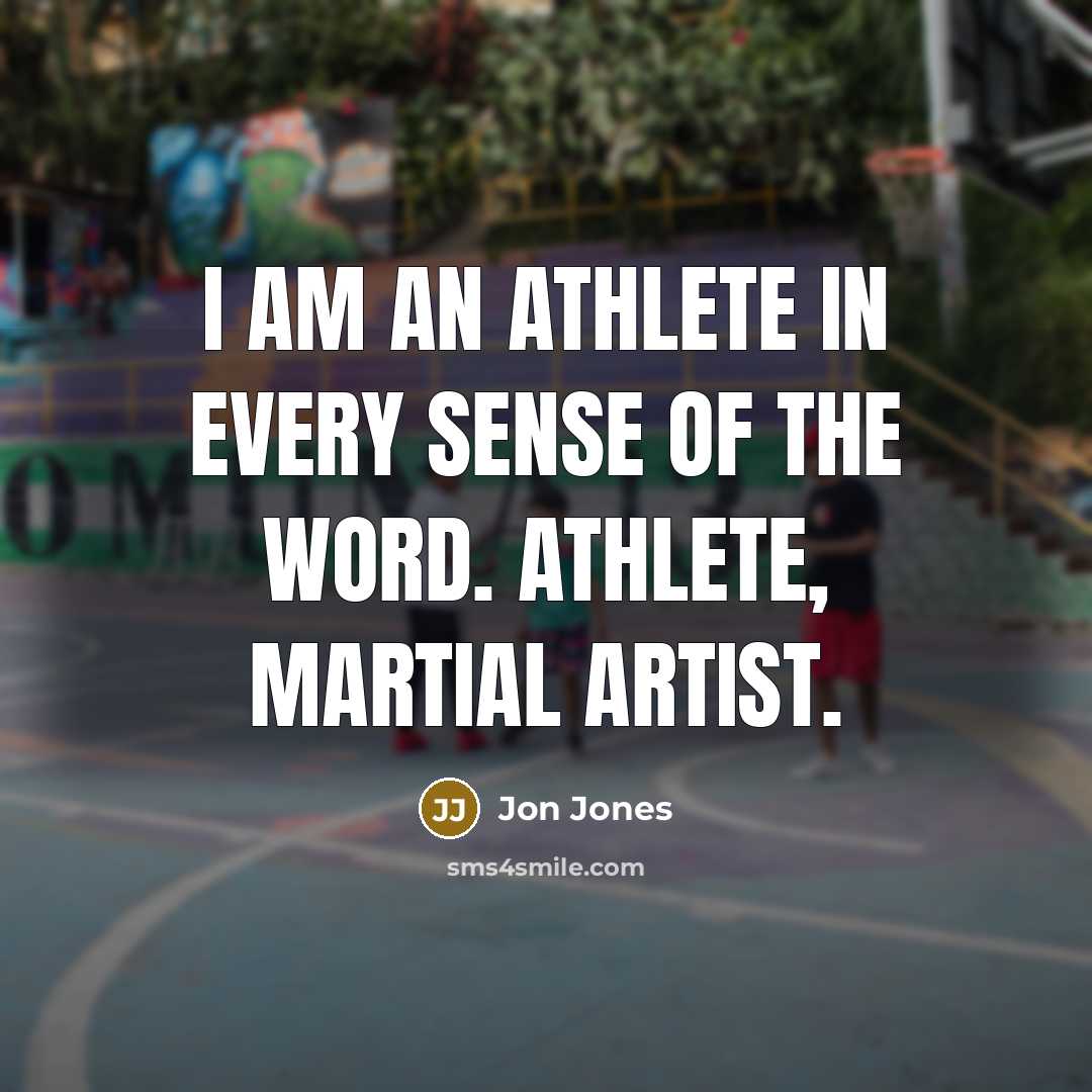 “I am an athlete in every sense of the word.…” quote by Jon Jones