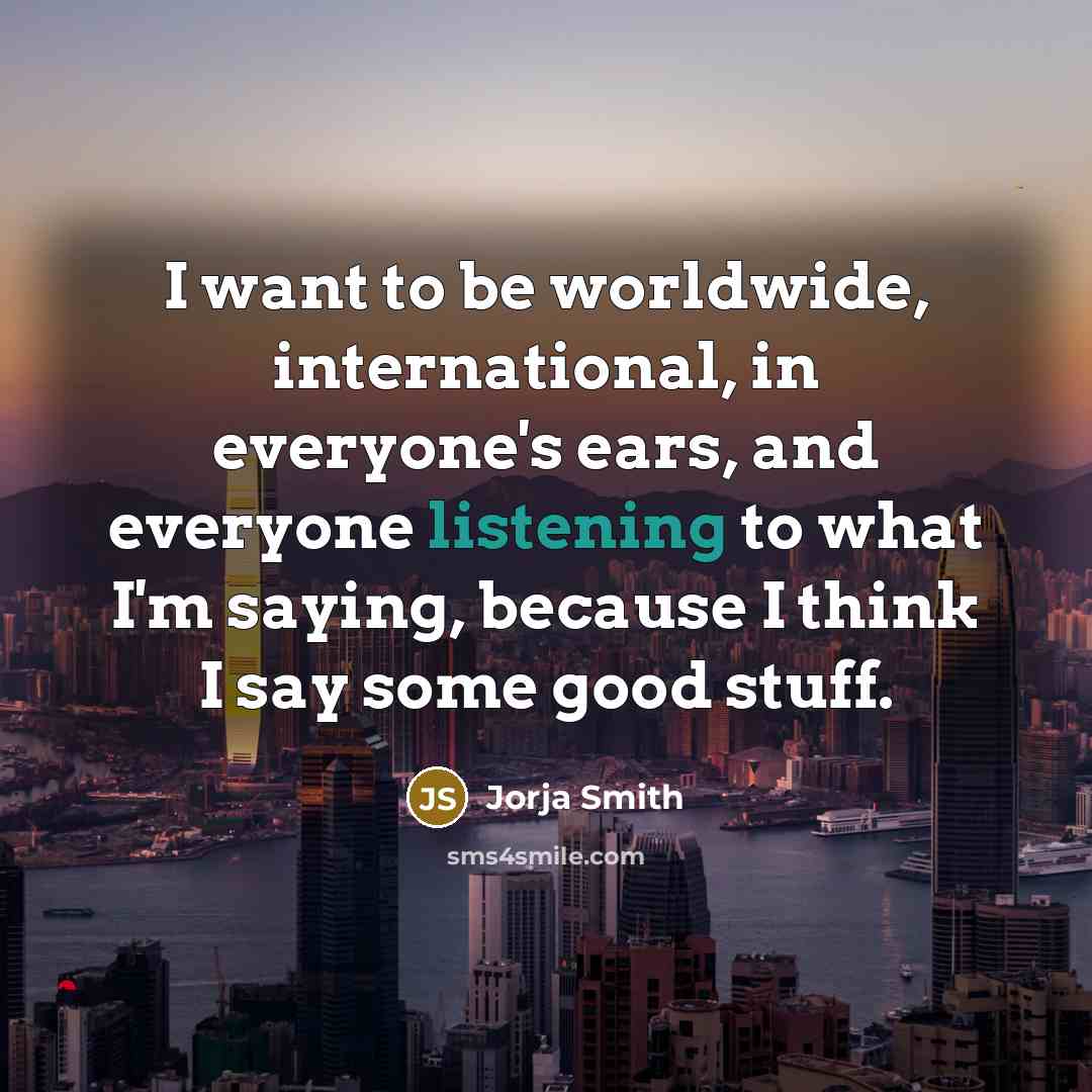 “I want to be worldwide, international, in everyone's ears, and…” quote by Jorja Smith