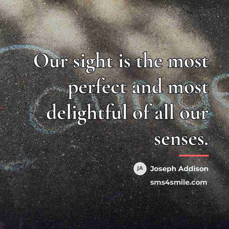 “Our sight is the most perfect and most delightful of…” quote by Joseph Addison