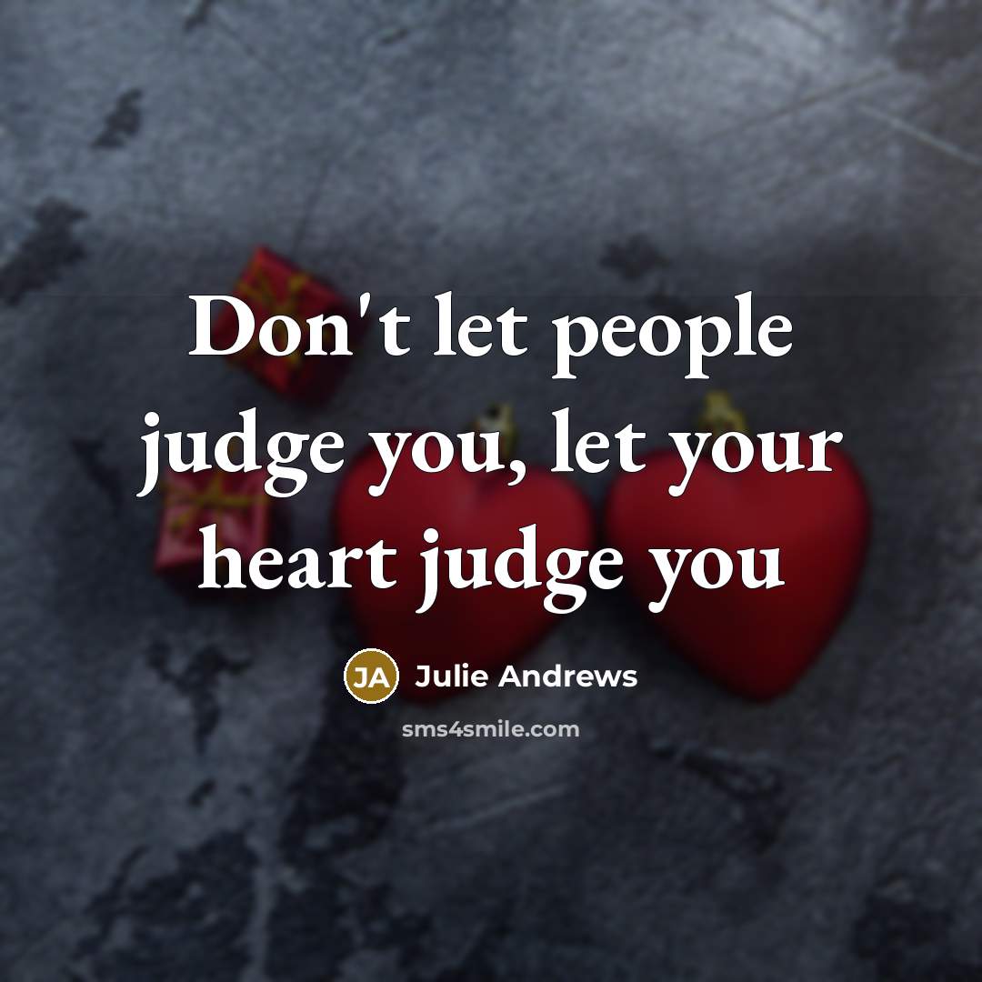 “Don't let people judge you, let your heart judge you” quote by Julie Andrews