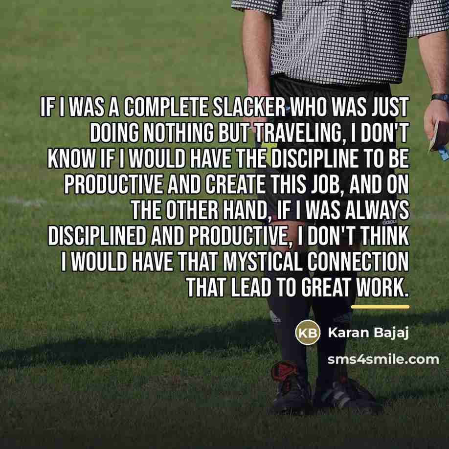 “If I was a complete slacker who was just doing…” quote by Karan Bajaj