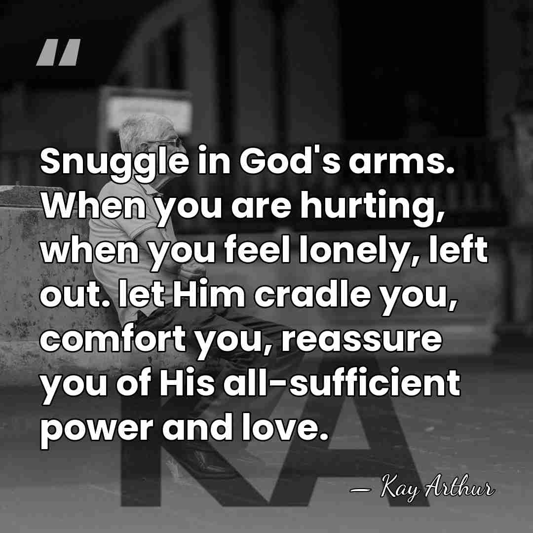Snuggle in God's arms. When you are hurting, when you feel lonely,&hellip; - Kay Arthur