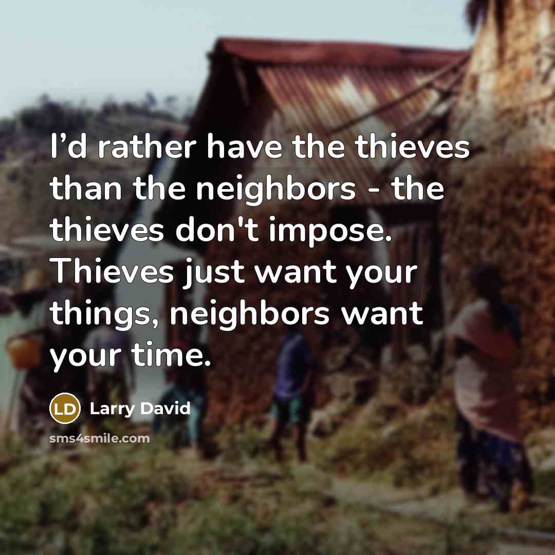 “I’d rather have the thieves than the neighbors - the…” quote by Larry David