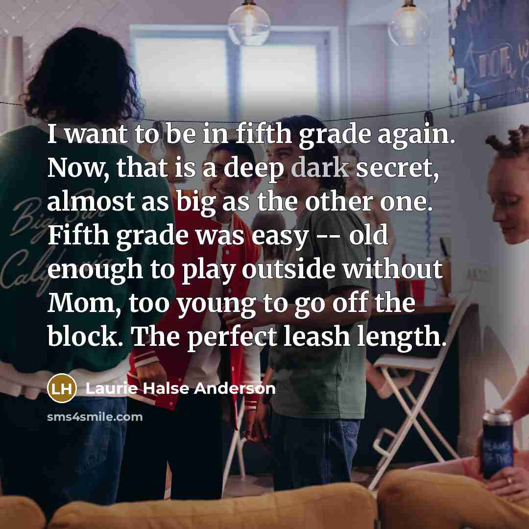 “I want to be in fifth grade again. Now, that…” quote by Laurie Halse Anderson