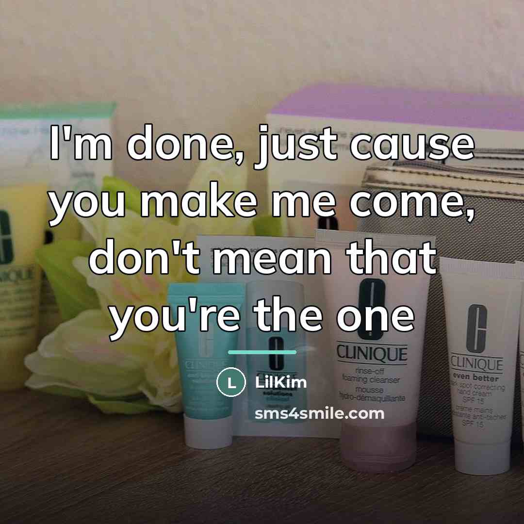 “I'm done, just cause you make me come, don't mean…” quote by LilKim