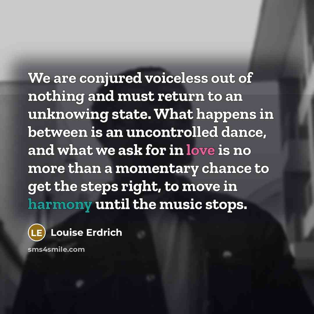 “We are conjured voiceless out of nothing and must return…” quote by Louise Erdrich