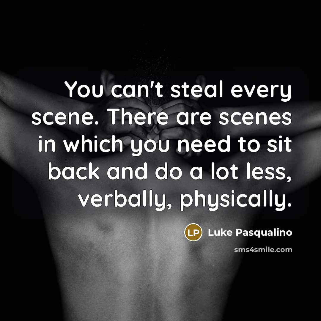 “You can't steal every scene. There are scenes in which…” quote by Luke Pasqualino