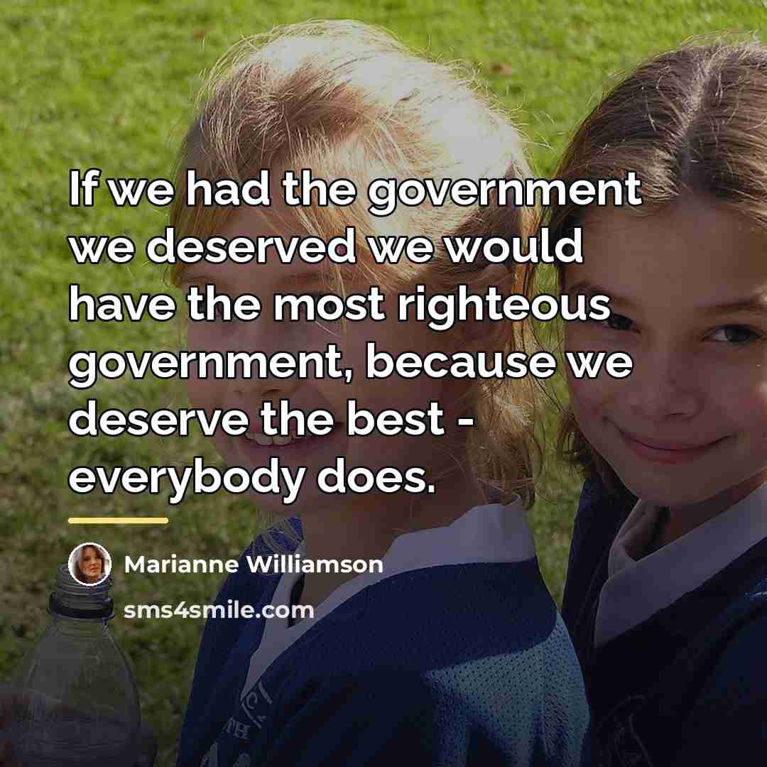 “If we had the government we deserved we would have…” quote by Marianne Williamson
