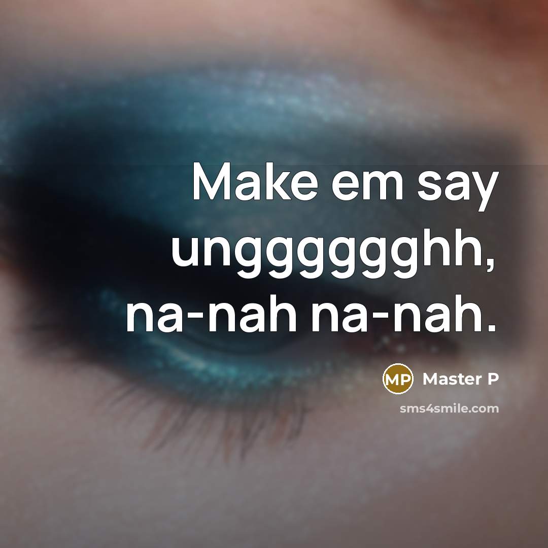 “Make em say ungggggghh, na-nah na-nah.” quote by Master P