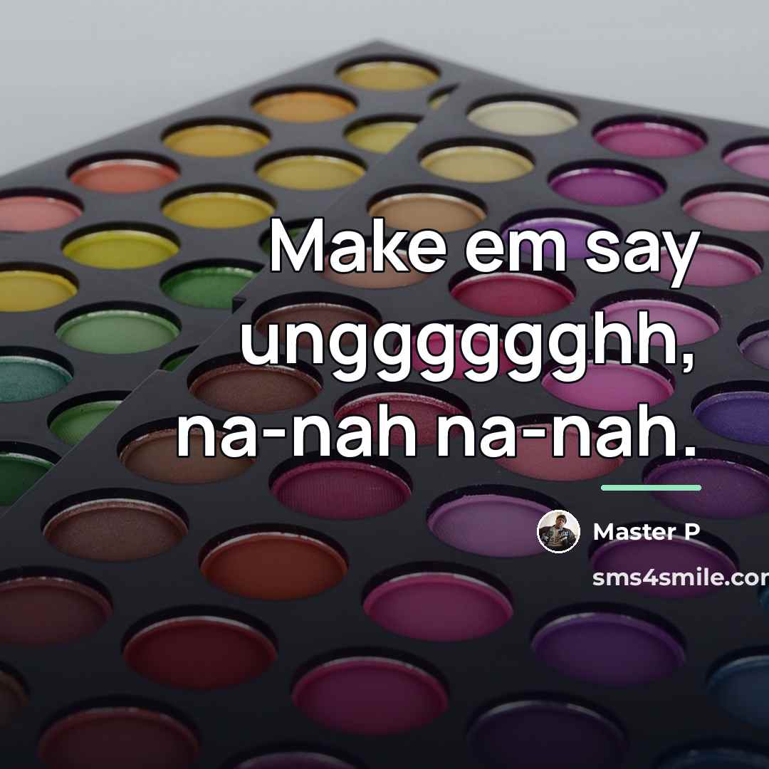 “Make em say ungggggghh, na-nah na-nah.…” quote by Master P