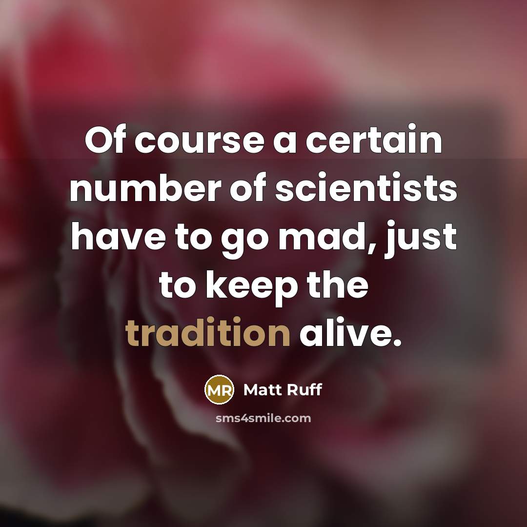 “Of course a certain number of scientists have to go…” quote by Matt Ruff