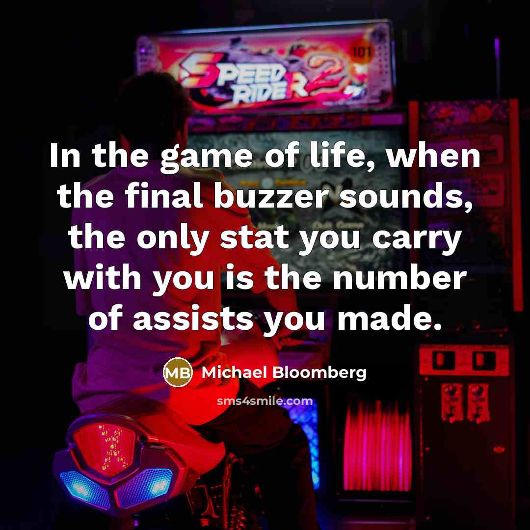 “In the game of life, when the final buzzer sounds,…” quote by Michael Bloomberg