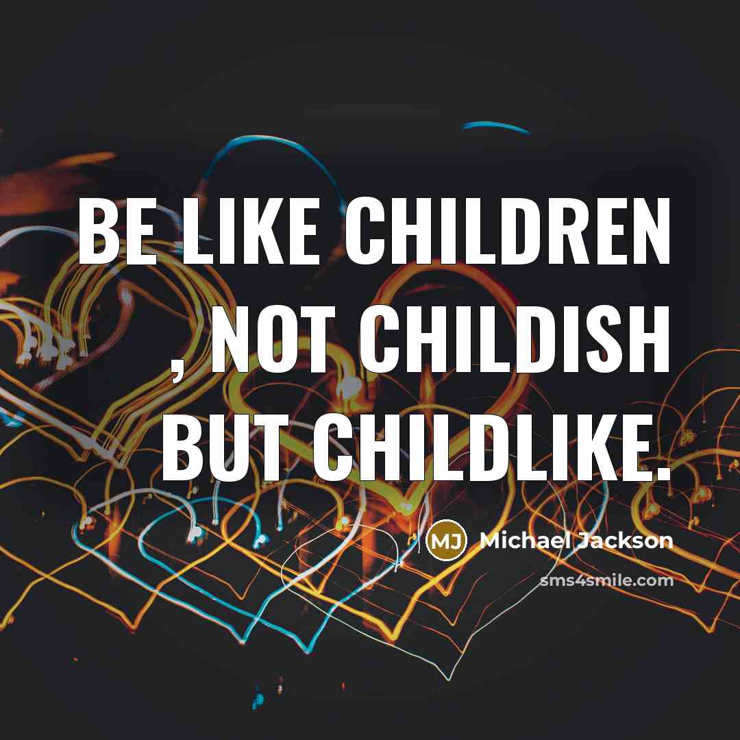 “Be like children , Not childish BUT childlike.…” quote by Michael Jackson