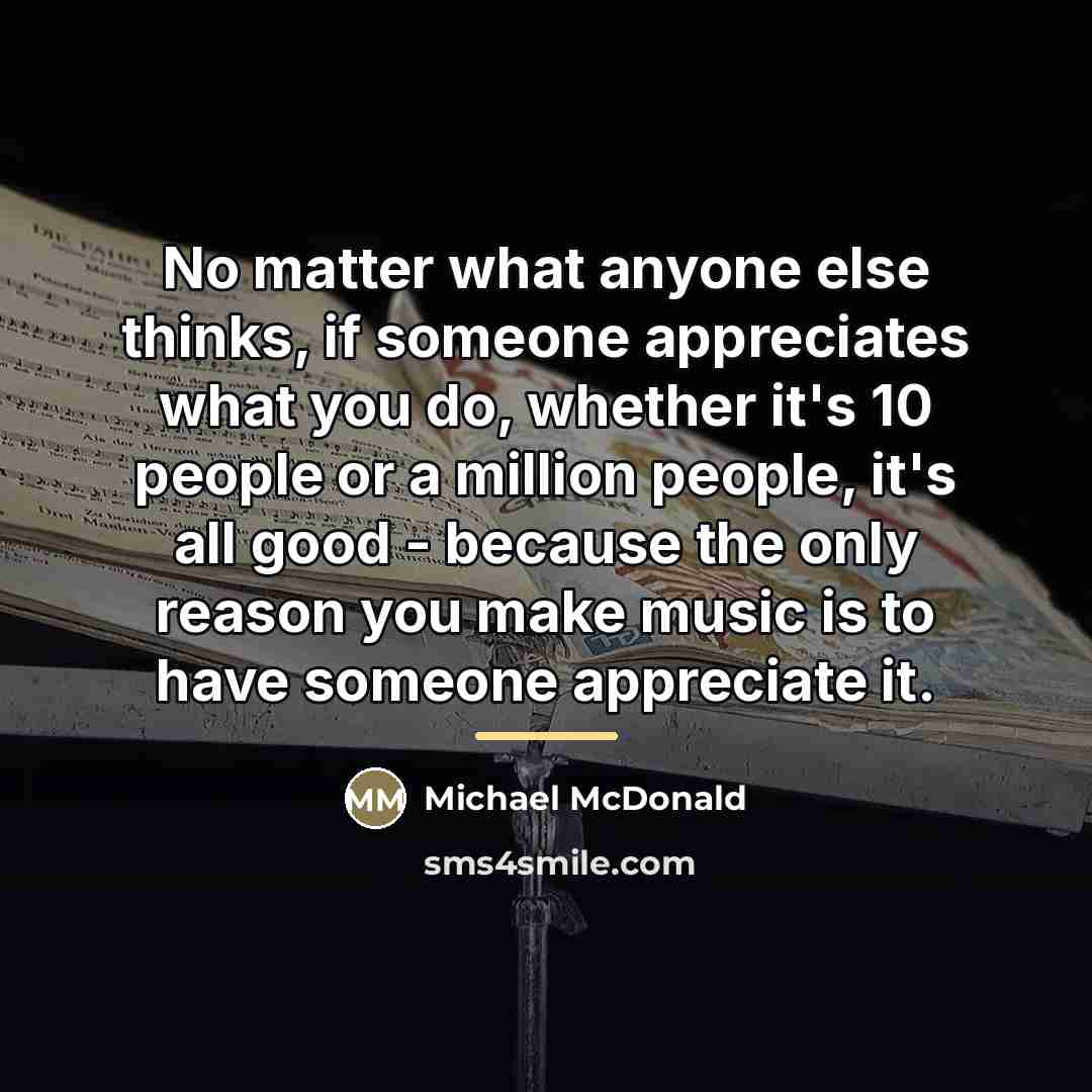 “No matter what anyone else thinks, if someone appreciates what…” quote by Michael McDonald