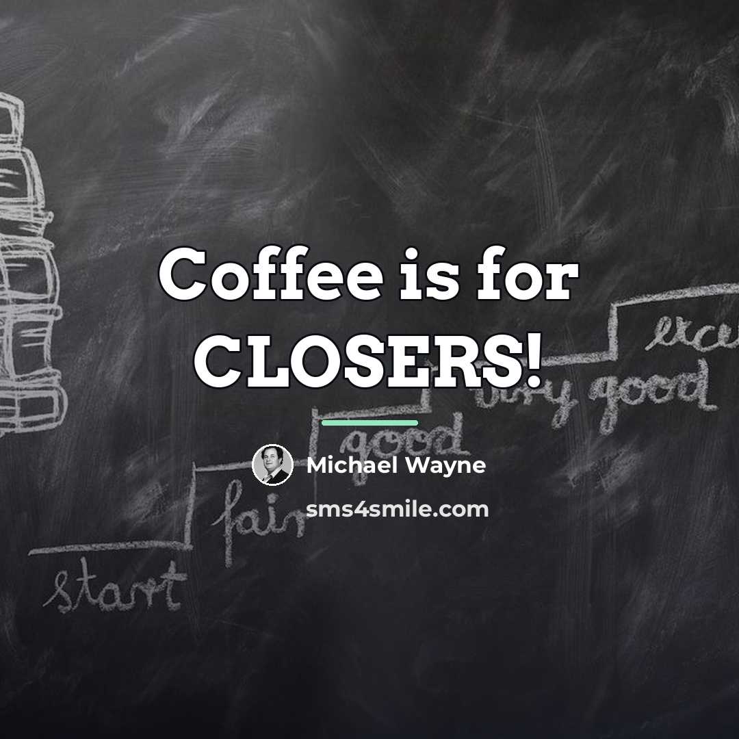 “Coffee is for CLOSERS!…” quote by Michael Wayne