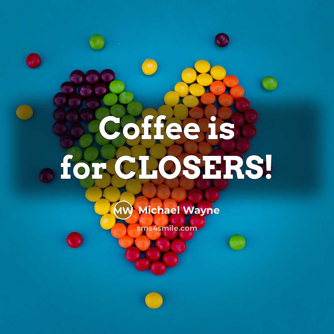 “Coffee is for CLOSERS!” quote by Michael Wayne