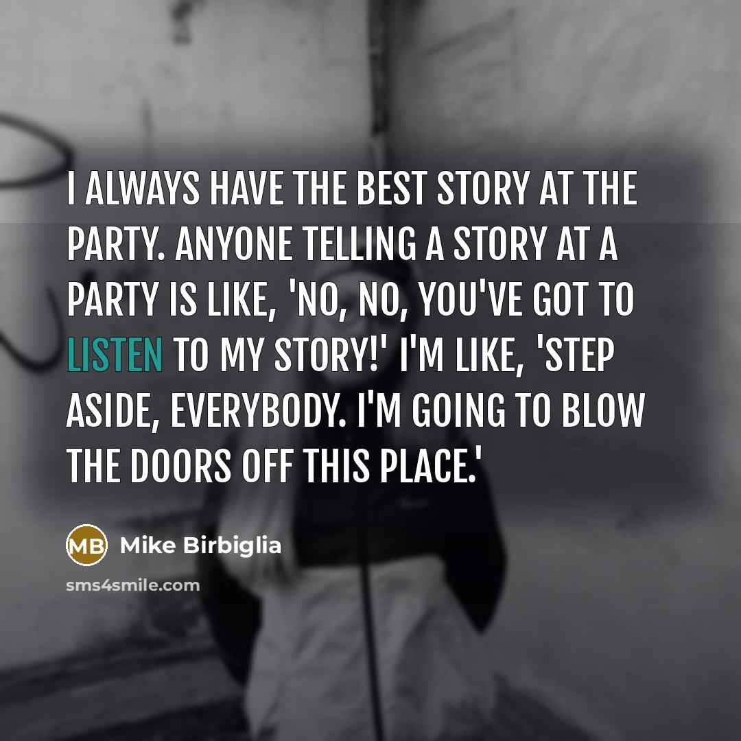 “I always have the best story at the party. Anyone…” quote by Mike Birbiglia