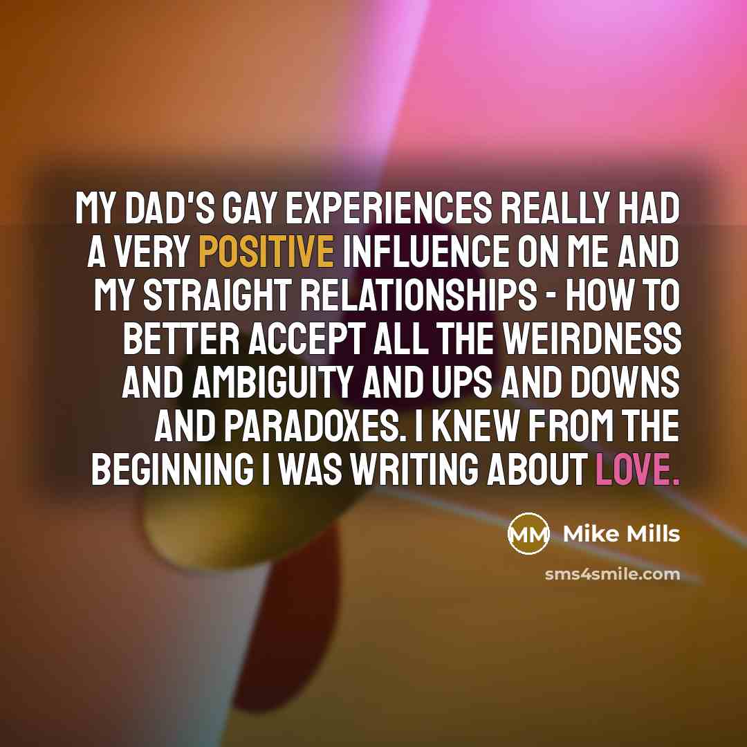 “My dad's gay experiences really had a very positive influence…” quote by Mike Mills