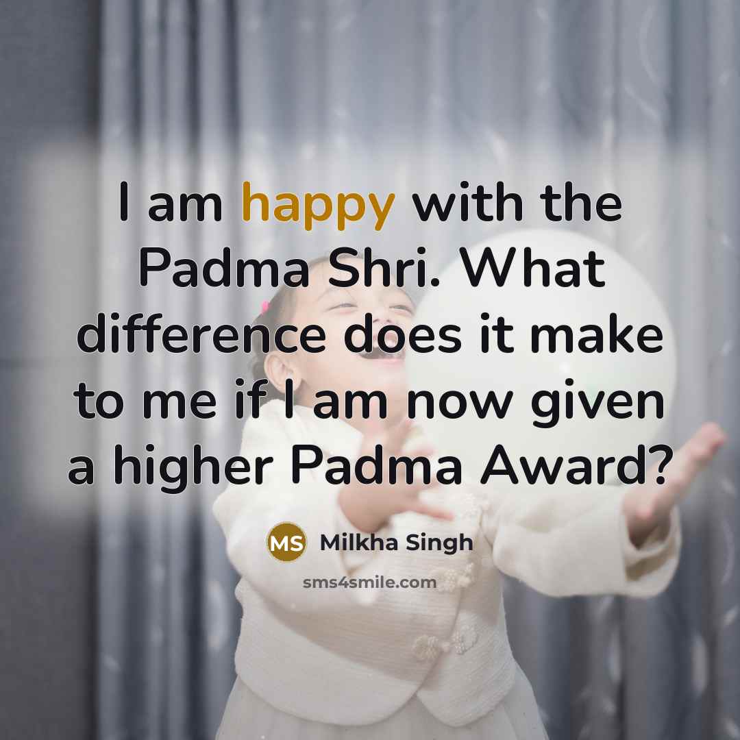“I am happy with the Padma Shri. What difference does…” quote by Milkha Singh