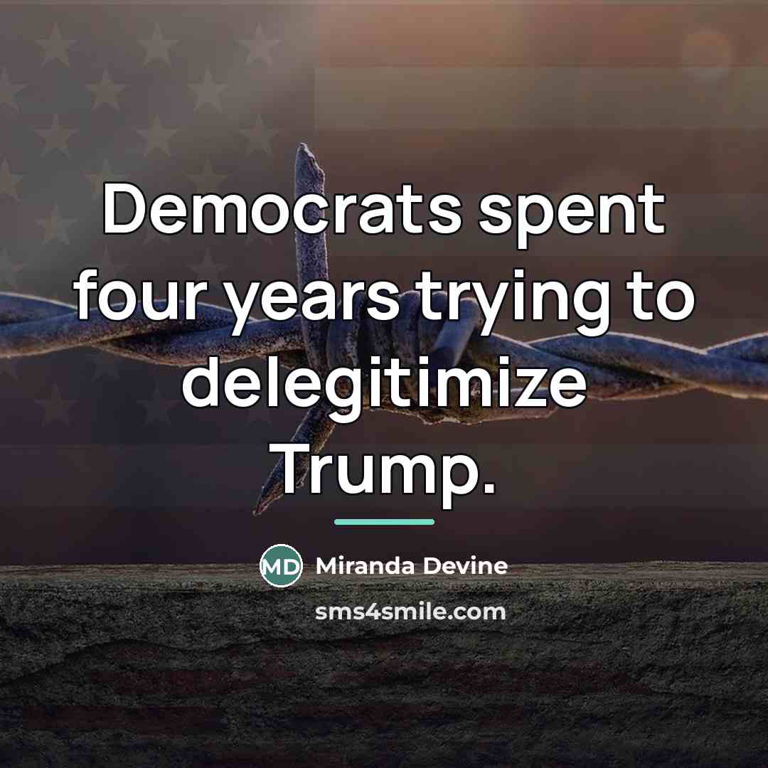 “Democrats spent four years trying to delegitimize Trump.…” quote by Miranda Devine