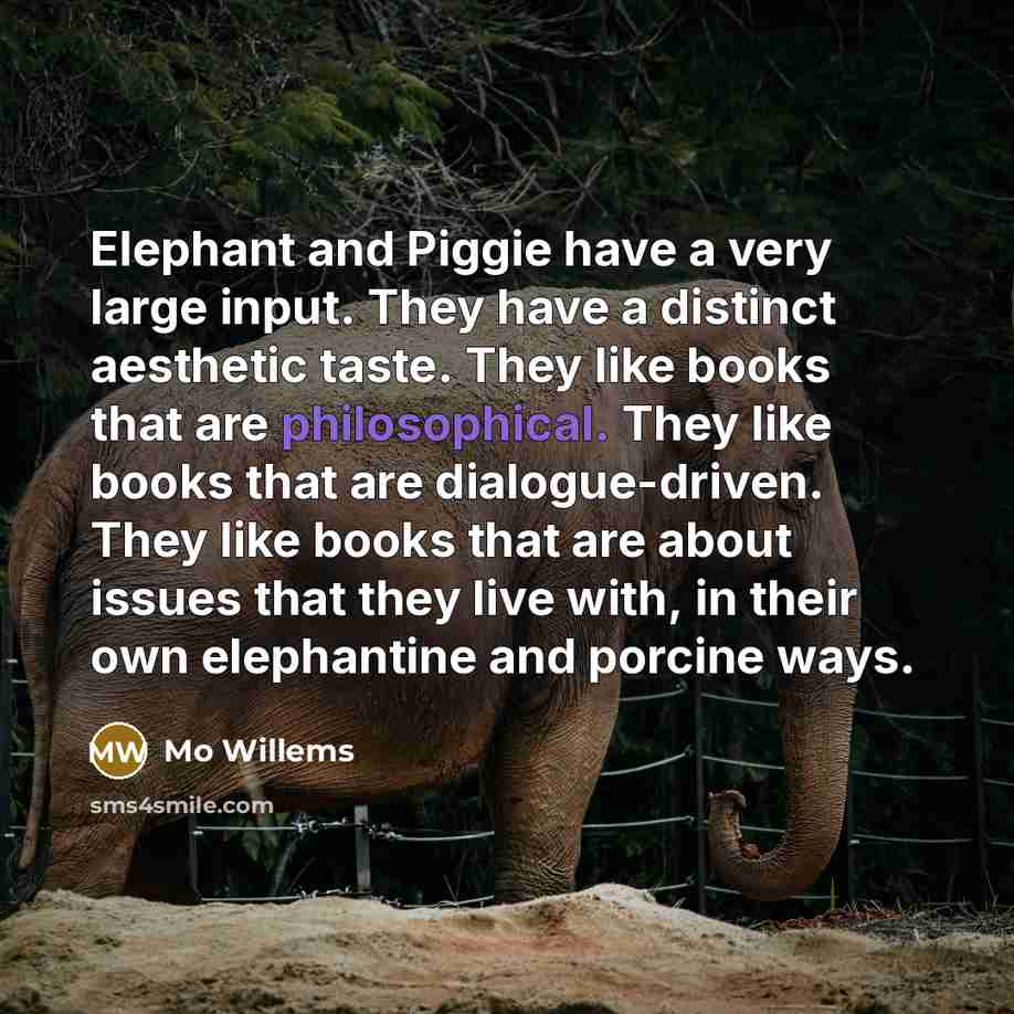 “Elephant and Piggie have a very large input. They have…” quote by Mo Willems