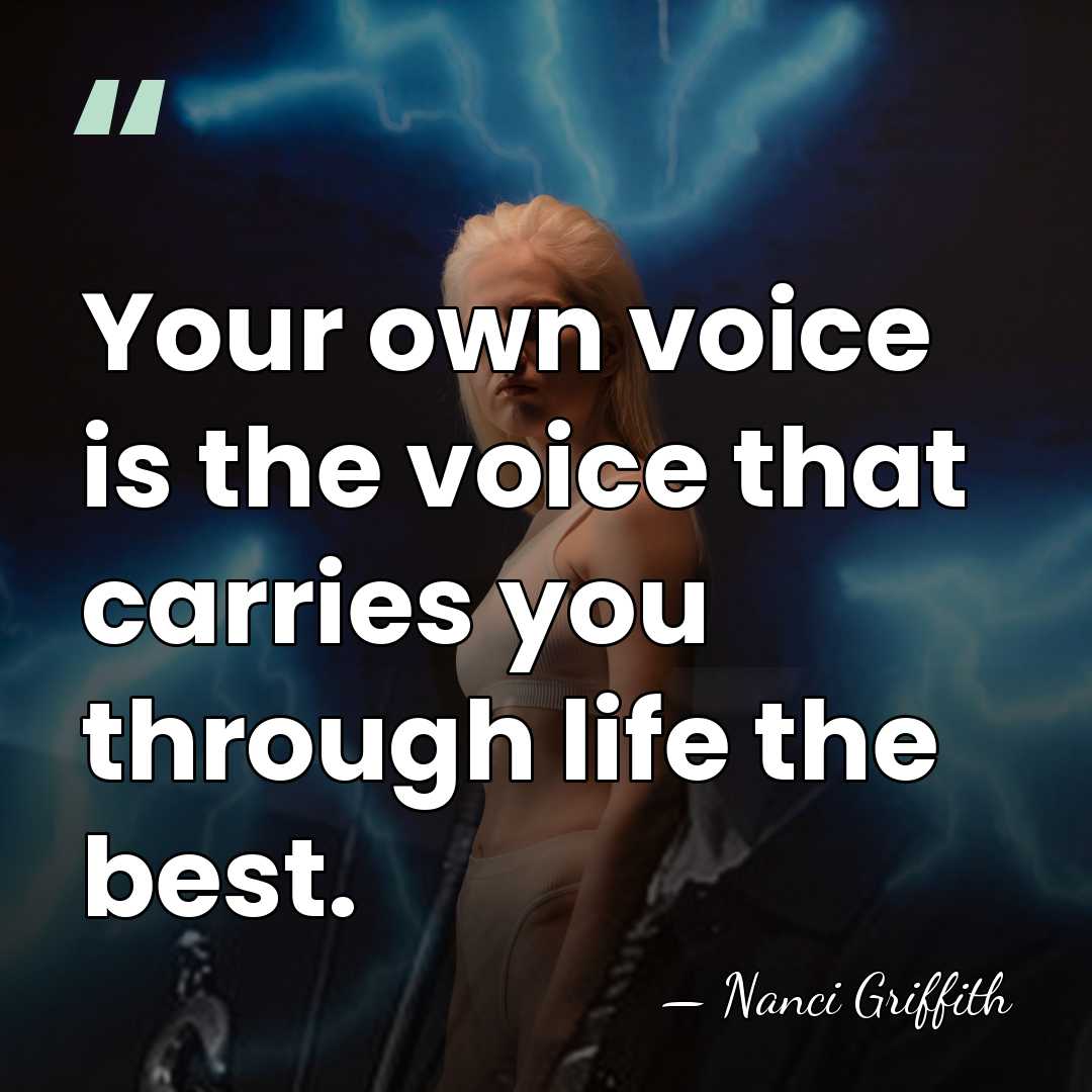 Your own voice is the voice that carries you through life the&hellip; - Nanci Griffith