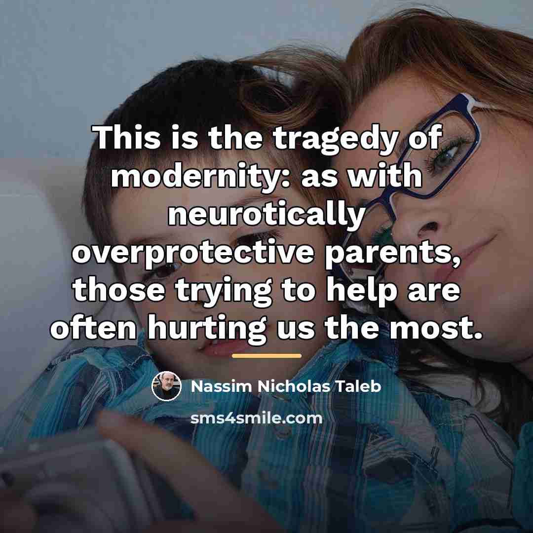 “This is the tragedy of modernity: as with neurotically overprotective…” quote by Nassim Nicholas Taleb