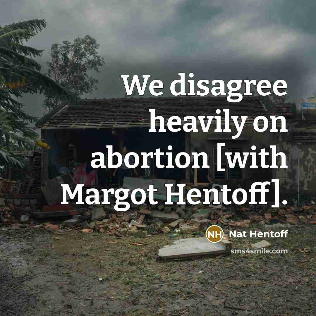“We disagree heavily on abortion [with Margot Hentoff].…” quote by Nat Hentoff