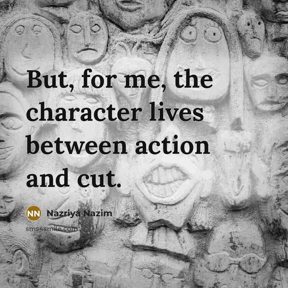 “But, for me, the character lives between action and cut.…” quote by Nazriya Nazim