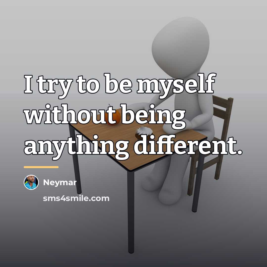 “I try to be myself without being anything different.…” quote by Neymar