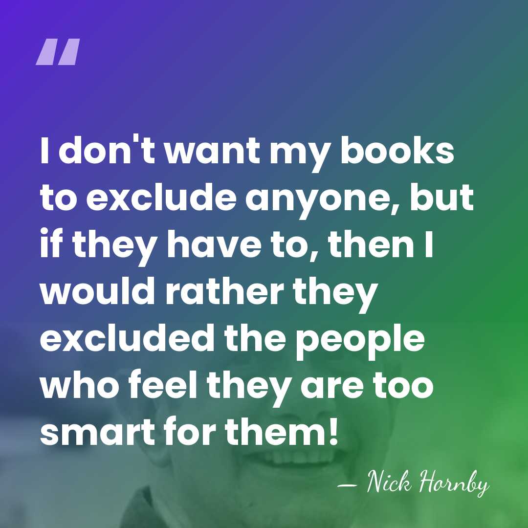 I don't want my books to exclude anyone, but if they have&hellip; - Nick Hornby
