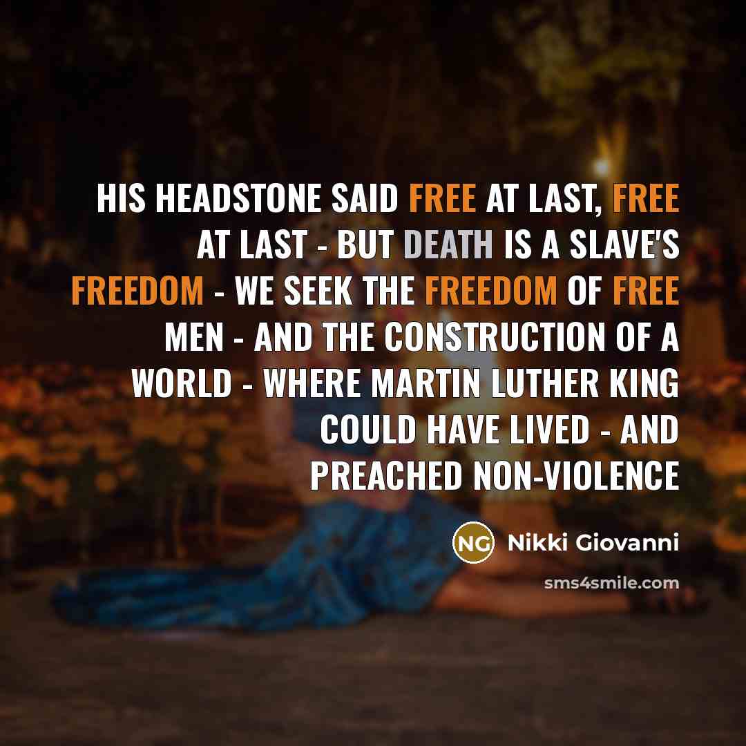 “His headstone said Free at last, Free at last -…” quote by Nikki Giovanni