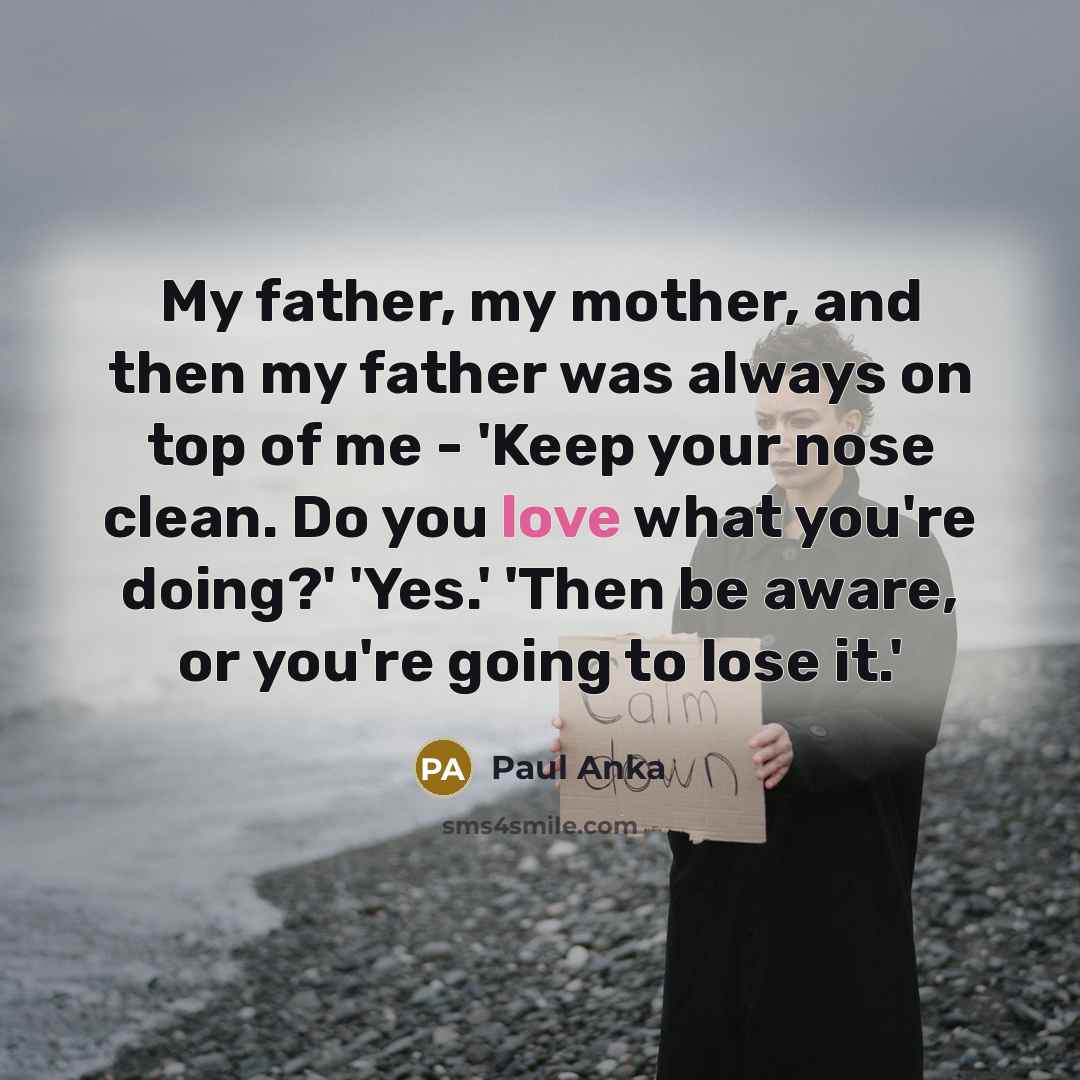 “My father, my mother, and then my father was always…” quote by Paul Anka