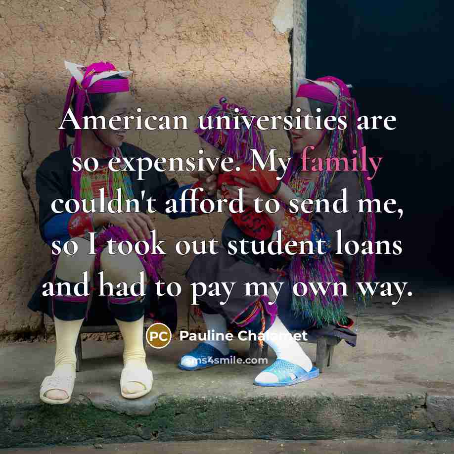 “American universities are so expensive. My family couldn't afford to…” quote by Pauline Chalamet