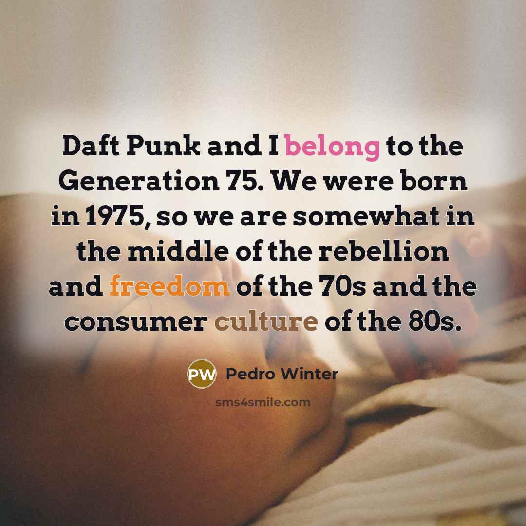 “Daft Punk and I belong to the Generation 75. We…” quote by Pedro Winter