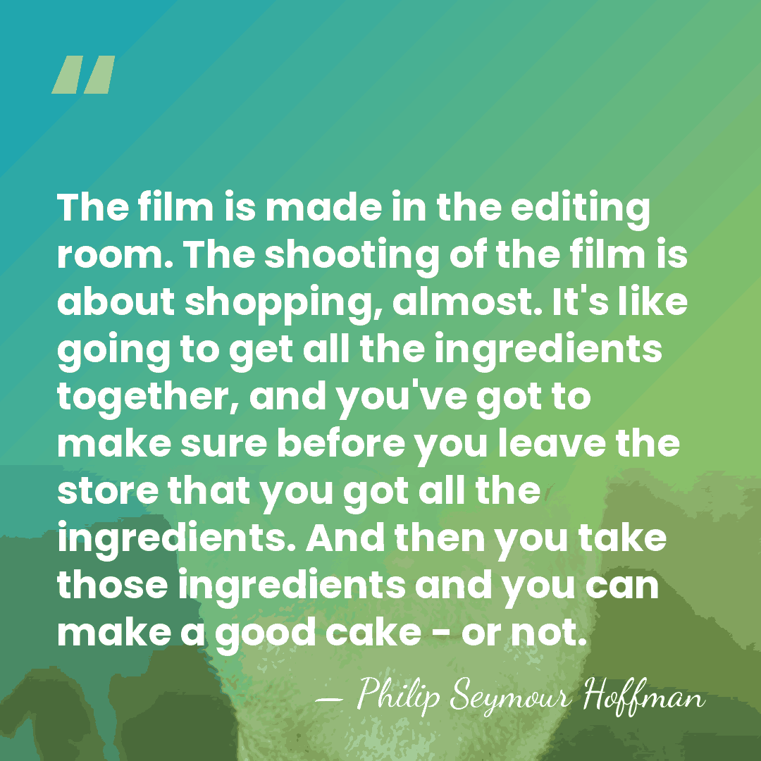 The film is made in the editing room. The shooting of the&hellip; - Philip Seymour Hoffman