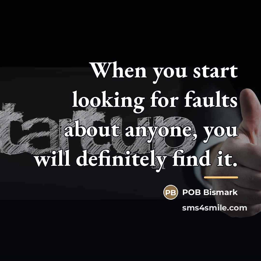 “When you start looking for faults about anyone, you will…” quote by POB Bismark