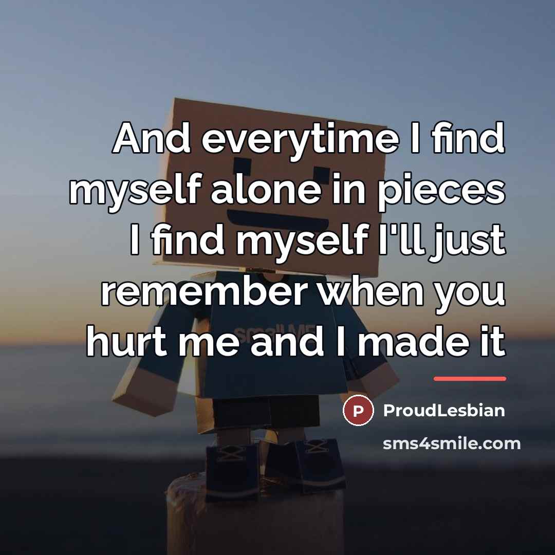 “And everytime I find myself alone in pieces I find…” quote by ProudLesbian