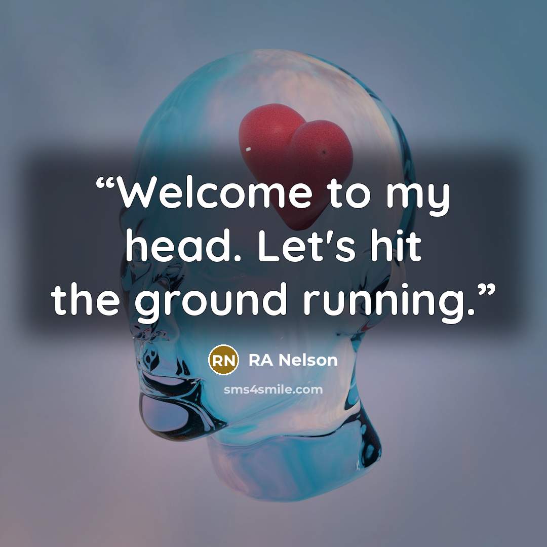 “Welcome to my head. Let's hit the ground running.” quote by RA Nelson